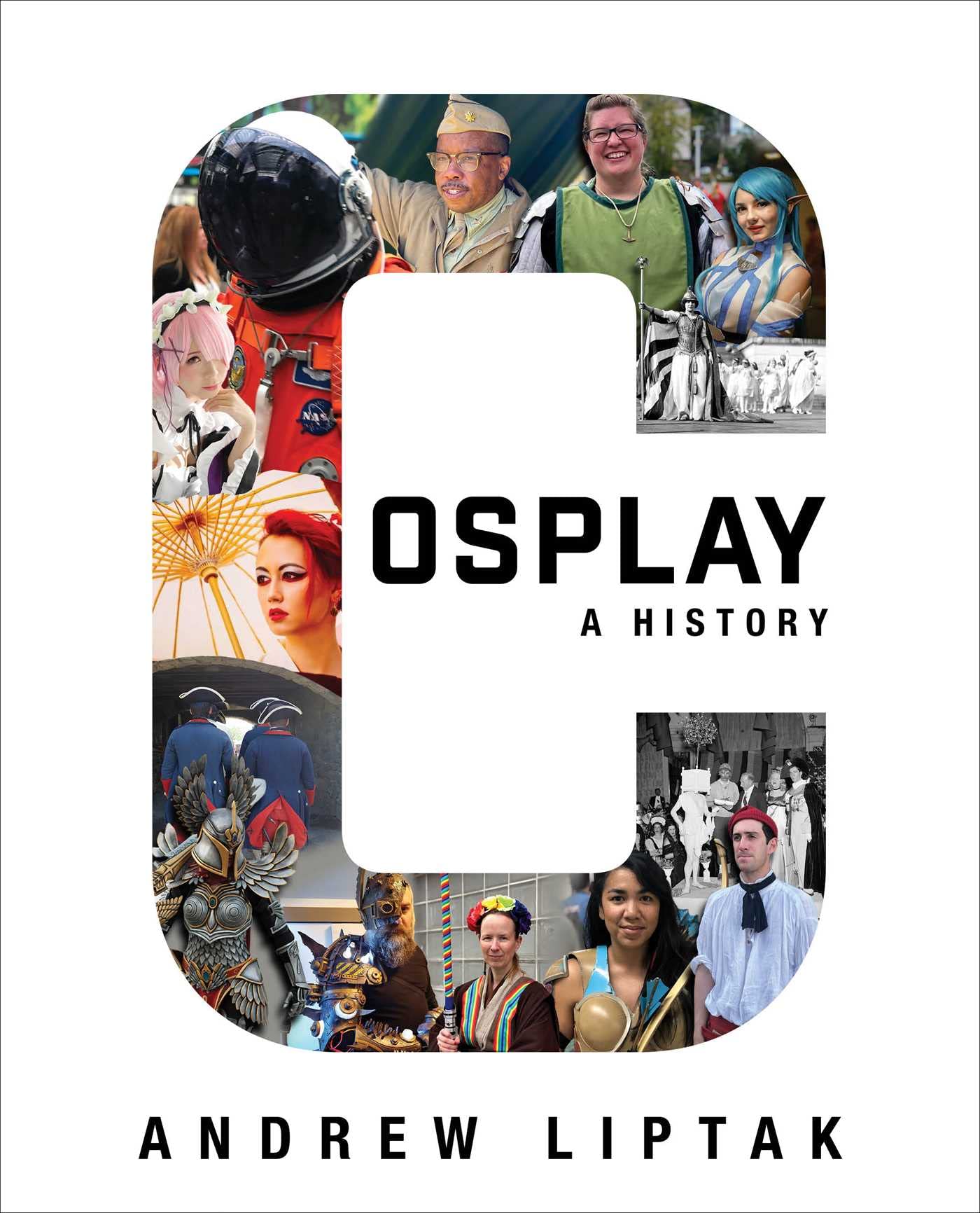 Cosplay: A History : The Builders, Fans, and Makers Who Bring Your Favorite Stories to Life 